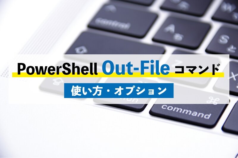 PowerShellでのOut-Fileコマンドの使い方｜各オプションもご紹介